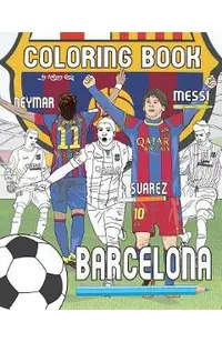 Messi, Neymar, Suarez and F.C. Barcelona: Soccer (Futbol) Coloring Book for Adults and Kids