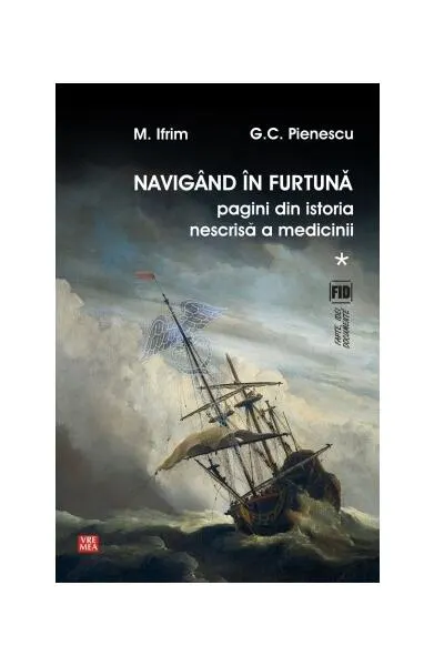 Navigând în furtună (Vol.1) Pagini din istoria nescrisă a medicinii - Paperback brosat - G.C. Pienescu, Mircea Ifrim
