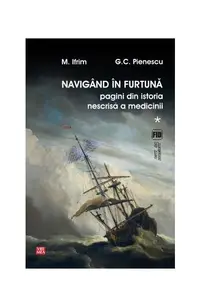 Navigând în furtună (Vol.1) Pagini din istoria nescrisă a medicinii - Paperback brosat - G.C. Pienescu, Mircea Ifrim