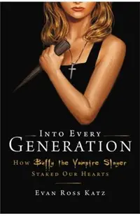 Into Every Generation a Slayer Is Born: How Buffy Staked Our Hearts