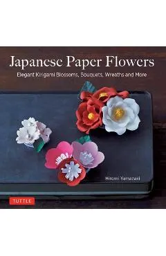 Japanese Paper Flowers: Elegant Kirigami Blossoms, Bouquets, Wreaths and More