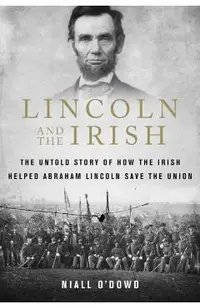 Lincoln and the Irish: The Untold Story of How the Irish Helped Abraham Lincoln Save the Union