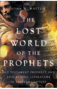 The Lost World of the Prophets: Old Testament Prophecy and Apocalyptic Literature in Ancient Contexts