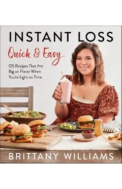 Instant Loss Quick and Easy: 125 Recipes That Are Big on Flavor When You're Light on Time