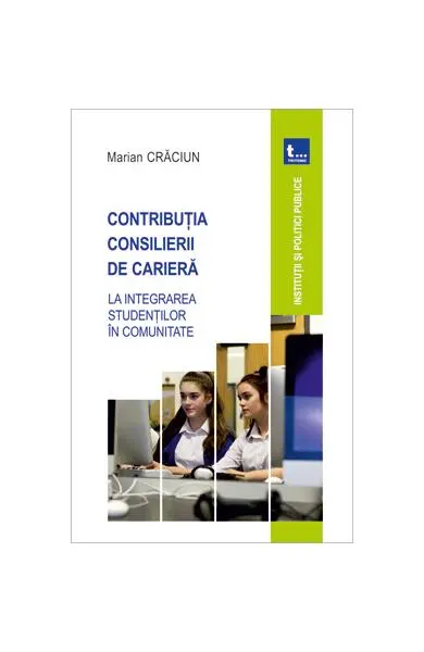 Contribuția consilierii de carieră la integrarea studenților în comunitate - Paperback - Marian Crăciun