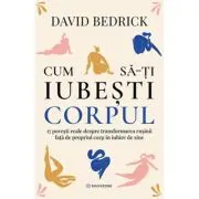Cum sa-ti iubesti corpul. 17 povesti reale despre transformarea rusinii fata de propriul corp in iubire de sine