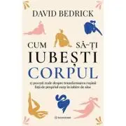 Cum sa-ti iubesti corpul. 17 povesti reale despre transformarea rusinii fata de propriul corp in iubire de sine