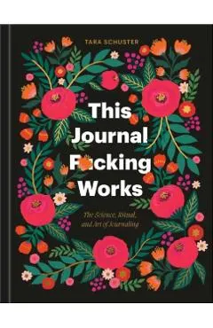 This Journal F*cking Works: The Science, Ritual, and Art of Journaling
