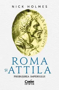 Roma și Attila. Prăbușirea imperiului - Paperback brosat - Nick Holmes