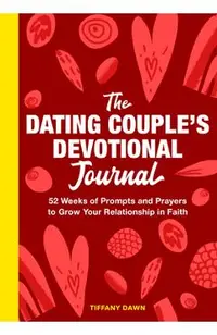 The Dating Couple's Devotional Journal: 52 Weeks of Prompts and Prayers to Grow Your Relationship in Faith