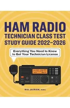 Ham Radio Technician Class Test Study Guide 2022 - 2026: Everything You Need to Know to Get Your Technician License