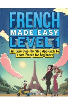 French Made Easy Level 1: An Easy Step-By-Step Approach To Learn French for Beginners (Textbook + Workbook Included)