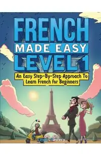 French Made Easy Level 1: An Easy Step-By-Step Approach To Learn French for Beginners (Textbook + Workbook Included)