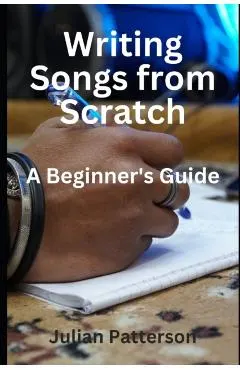 Writing Songs from Scratch: A Beginner's Guide