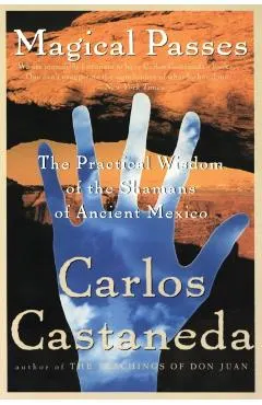 Magical Passes: The Practical Wisdom of the Shamans of Ancient Mexico