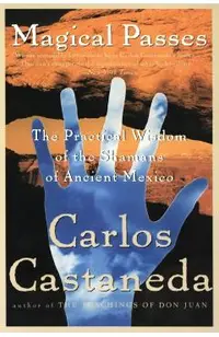Magical Passes: The Practical Wisdom of the Shamans of Ancient Mexico