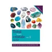 Totul despre cristale. Ghidul complet al cristalelor şi întrebuinţarea lor (Vol. I)