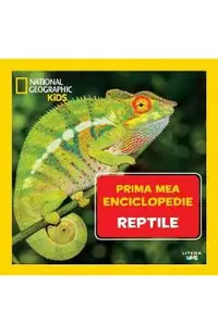 Prima mea enciclopedie: Reptile. National Geographic