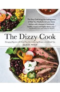 The Dizzy Cook: Managing Migraine with More Than 90 Comforting Recipes and Lifestyle Tips
