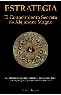 Estrategia: El Conocimiento Secreto de Alejandro Magno