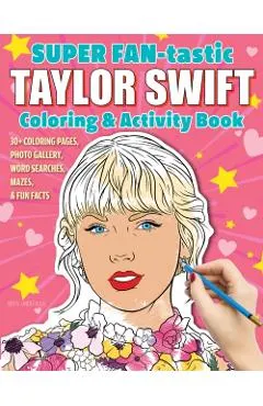 Super Fan-Tastic Taylor Swift Coloring & Activity Book: 30+ Coloring Pages, Photo Gallery, Word Searches, Mazes, & Fun Facts