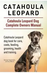 Catahoula Leopard. Catahoula Leopard dog Dog Complete Owners Manual. Catahoula Leopard dog book for care, costs, feeding, grooming, health and trainin