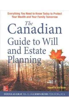 The Canadian Guide to Will and Estate Planning: Everything You Need to Know Today to Protect Your Wealth and Your Family Tomorrow, Fourth Edition
