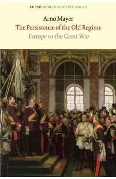 The Persistence of the Old Regime: Europe to the Great War