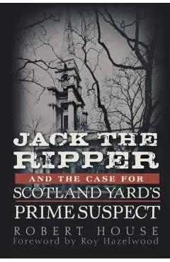 Jack the Ripper and the Case for Scotland Yard's Prime Suspect