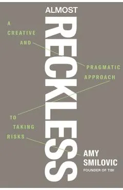 Almost Reckless: A Creative and Pragmatic Approach to Taking Risks