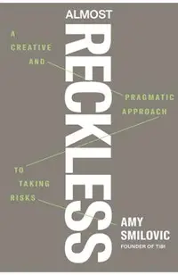Almost Reckless: A Creative and Pragmatic Approach to Taking Risks