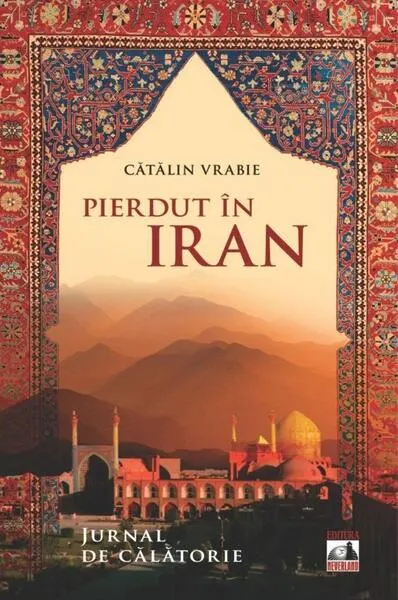 Pierdut în Iran. Jurnal de călătorie - Paperback brosat - Cătălin Vrabie