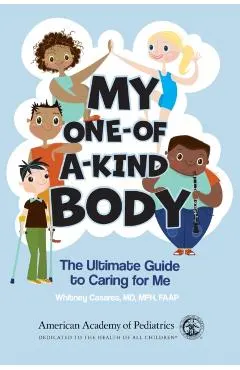 My One-Of-A-Kind Body: The Ultimate Guide to Caring for Me
