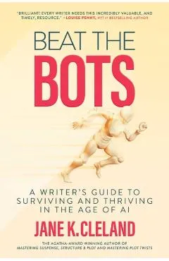 Beat the Bots: A Writer's Guide to Surviving and Thriving in the Age of AI