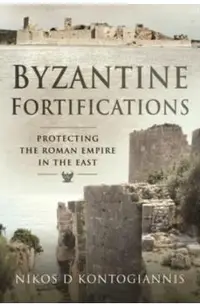 Byzantine Fortifications: Protecting the Roman Empire in the East