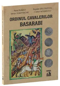 Ordinul cavalerilor basarabi - Paperback brosat - Petre Buneci, Bogdan Gâlculescu, Cristian Moșneanu, Ștefan Dumitrache