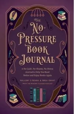 The No-Pressure Book Journal: A No-Guilt, No-Shame, No-Stress Journal to Help You Read Better and Enjoy Books Again