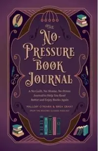 The No-Pressure Book Journal: A No-Guilt, No-Shame, No-Stress Journal to Help You Read Better and Enjoy Books Again