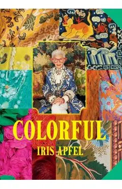 Iris Apfel: Colorful: Inspiration, Influences, and Ideas for a Vibrant Life