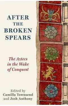 After the Broken Spears: The Aztecs in the Wake of Conquest