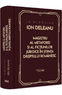 In Memoriam Ion Deleanu. Magistru al metaforei si fictiunilor juridice in stiinta dreptului romanesc