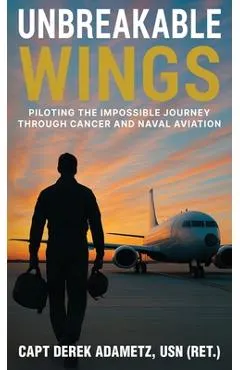 Unbreakable Wings: Piloting the Impossible Journey Through Cancer and Naval Aviation
