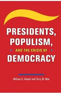 Presidents, Populism, and the Crisis of Democracy