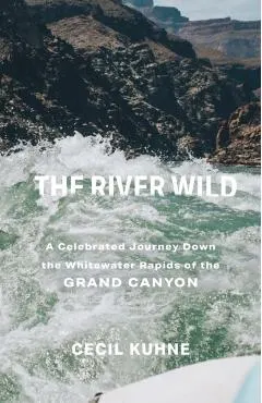 The River Wild: A Celebrated Journey Down the Whitewater Rapids of the Grand Canyon