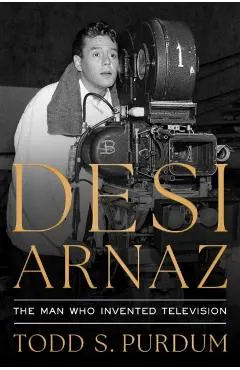 Desi Arnaz: The Man Who Invented Television