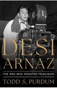 Desi Arnaz: The Man Who Invented Television