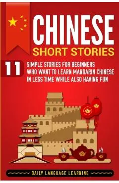 Chinese Short Stories: 11 Simple Stories for Beginners Who Want to Learn Mandarin Chinese in Less Time While Also Having Fun