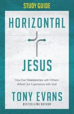 Horizontal Jesus Study Guide: How Our Relationships with Others Affect Our Experience with God