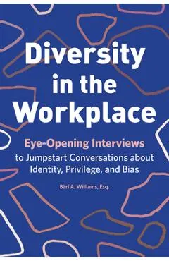 Diversity in the Workplace: Eye-Opening Interviews to Jumpstart Conversations about Identity, Privilege, and Bias