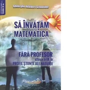 Sa invatam matematica fara profesor. Clasa a IX-a. Profil stiinte ale naturii